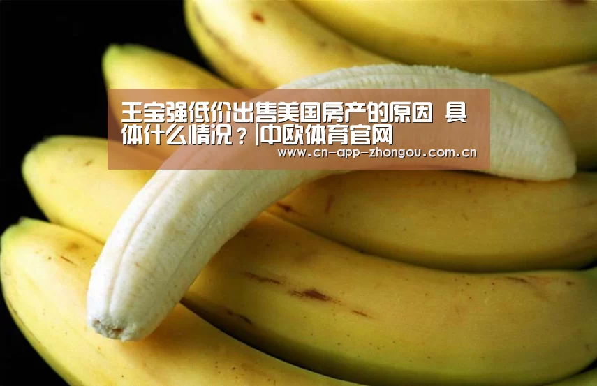 王宝强低价出售美国房产的原因 具体什么情况?|中欧体育官网(图2) 中欧体育官网