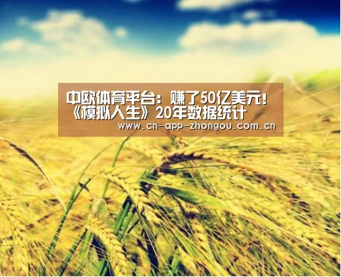 中欧体育平台:赚了50亿美元!《模拟人生》20年数据统计(图1) 中欧体育