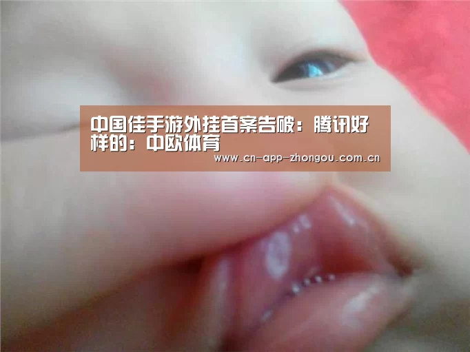 中国佳手游外挂首案告破:腾讯好样的:中欧体育(图3) zoty体育